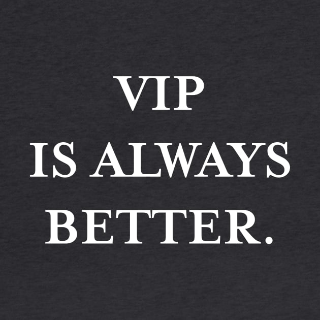 VIP is always better (White) by TMW Design